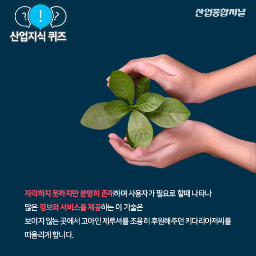 [산업지식퀴즈]조용히 사용자에게 정보와 서비스를 제공하는 기술은? - 산업종합저널 동향