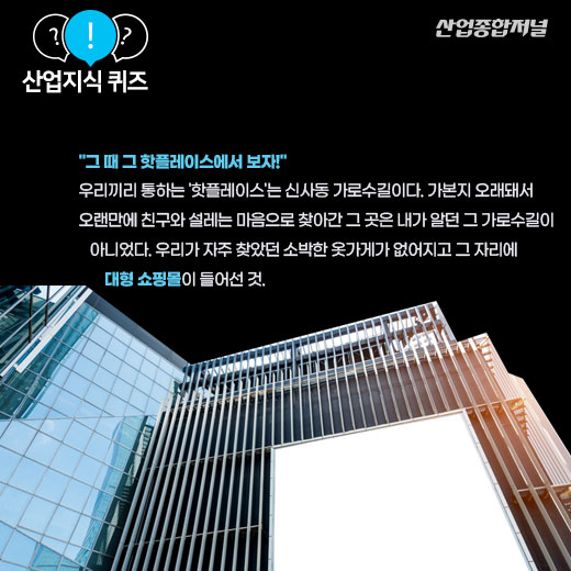 [산업지식퀴즈]핫플레이스 우리동네, 떠나는 상인들 - 산업종합저널 동향