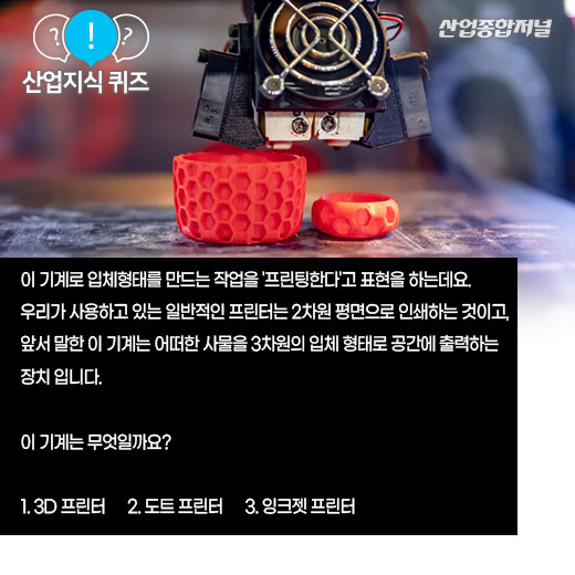 [산업지식퀴즈]공간에 입체 형태를 출력해 내는 기계는? - 산업종합저널 장비