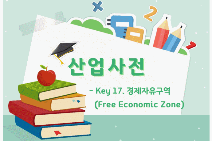 [산업사전] Key 17. 경제자유구역(Free Economic Zone) - 산업종합저널 동향