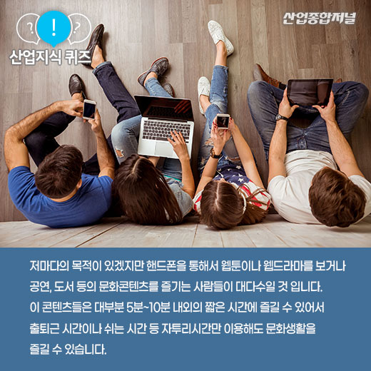 [산업지식퀴즈]짧은 시간에 즐기는 문화콘텐츠? - 산업종합저널 동향