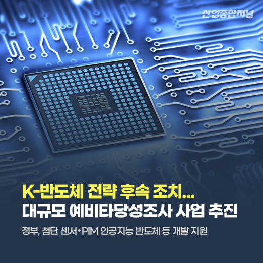 [카드뉴스] K-반도체 전략 후속 조치...대규모 예비타당성조사 사업 추진 - 산업종합저널 정책
