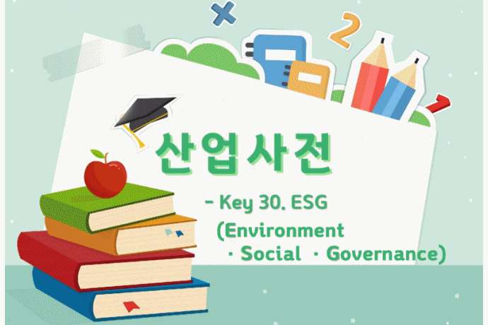 [산업사전] Key 30. ESG (Environment·Social·Governance) - 산업종합저널 동향