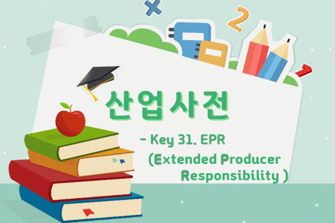 [산업사전] Key 31. EPR (Extended Producer Responsibility) - 산업종합저널 동향