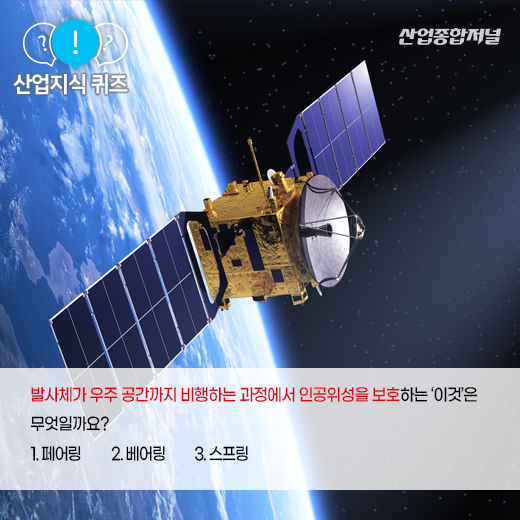 [산업지식퀴즈] 우주발사체에서 인공위성을 보호하는 덮개는? - 산업종합저널 부품