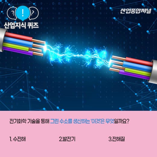 [산업지식퀴즈] 전기화학 기술 통해 그린 수소 생산하는 ‘이것’은? - 산업종합저널 화학