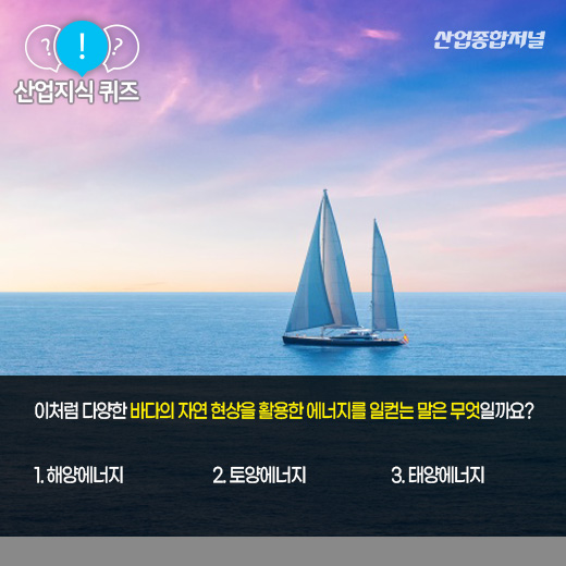[산업지식퀴즈] 바다의 자연 현상을 활용한 에너지를 일컫는 ‘이것’은? - 산업종합저널 동향