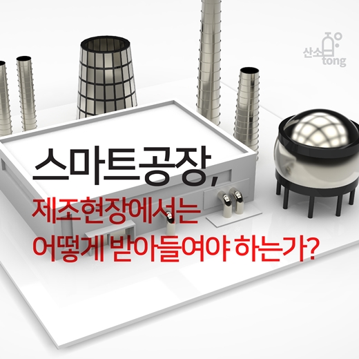 [카드뉴스] 스마트공장, 제조현장에서는 어떻게 받아들여야 하는가?