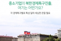 [카드뉴스] 중소기업의 북한경제특구진출, 여기는 어떤가요?