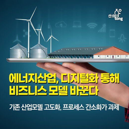 [카드뉴스] 에너지산업, 디지털화 통해 비즈니스 모델 바꾼다