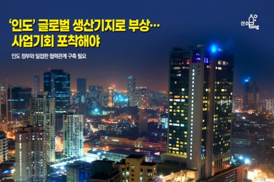 [카드뉴스] ‘인도’ 글로벌 생산기지로 부상…사업기회 포착해야